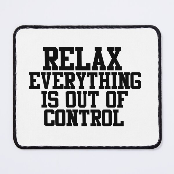 Item preview, RELAX.. EVERYTHING IS OUT OF CONTROL designed and sold by Paper Drip.