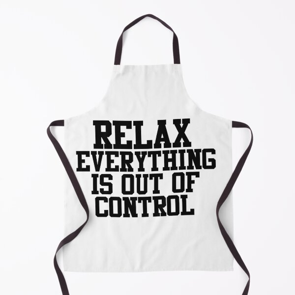 Item preview, RELAX.. EVERYTHING IS OUT OF CONTROL designed and sold by Paper Drip.