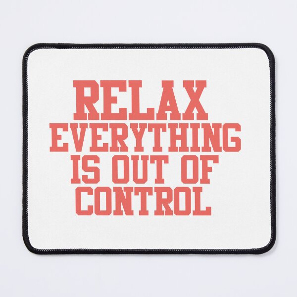 Item preview, RELAX.. EVERYTHING IS OUT OF CONTROL  designed and sold by Paper Drip.