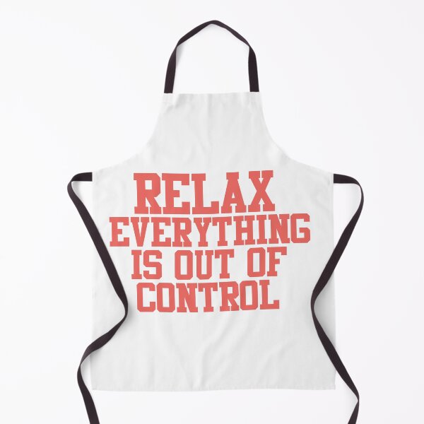 Item preview, RELAX.. EVERYTHING IS OUT OF CONTROL designed and sold by Paper Drip.