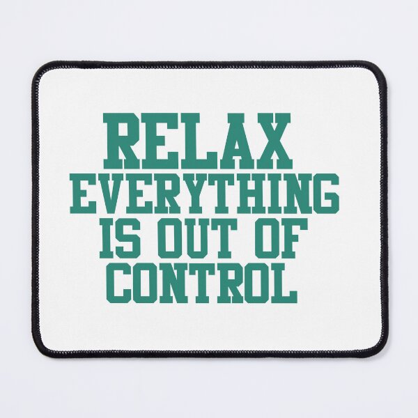 Item preview, RELAX.. EVERYTHING IS OUT OF CONTROL designed and sold by Paper Drip.