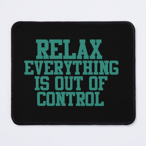 Item preview, RELAX.. EVERYTHING IS OUT OF CONTROL designed and sold by Paper Drip.