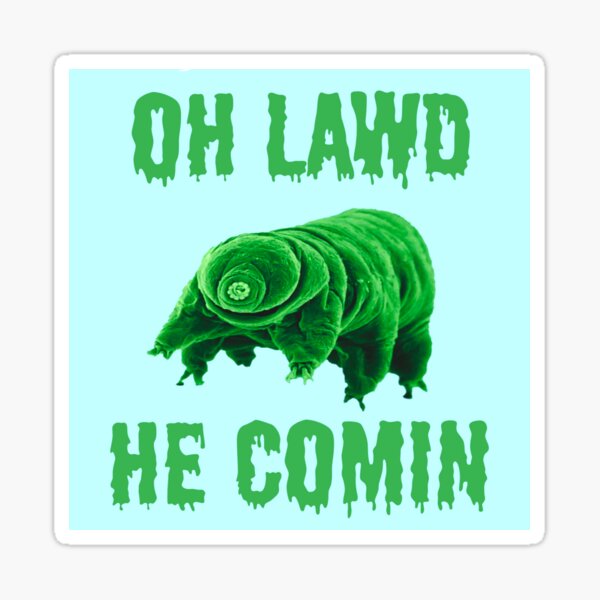 Oh Lawd He Comin - Tardigrade Sticker
