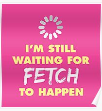 I'm Still Waiting for FETCH to Happen Poster