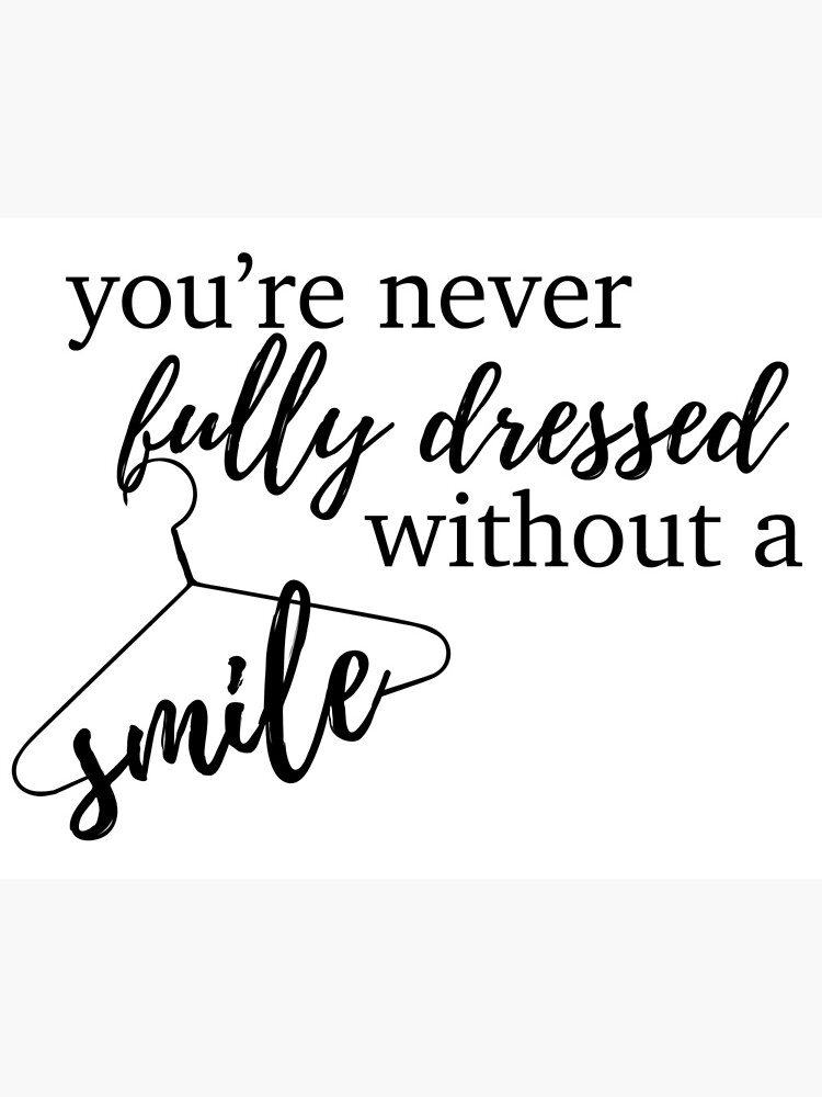 youre never fully dressed without a smile