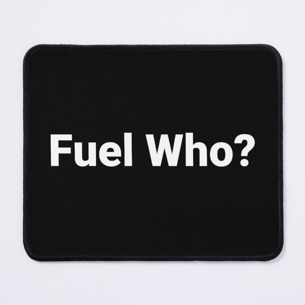 Item preview, Fuel Who? designed and sold by Text-based T-Shirts and Gifts.