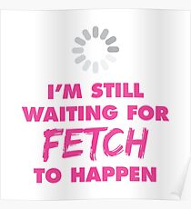 I'm Still Waiting for FETCH to Happen Poster