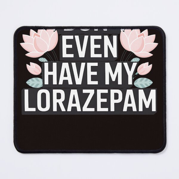 Item preview, I Don't Even Have My Lorazepam Humor designed and sold by MAKOPOKOShop.