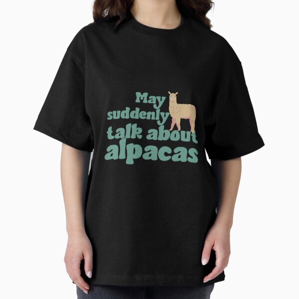 May suddenly talk about alpacas Oversized T-Shirt