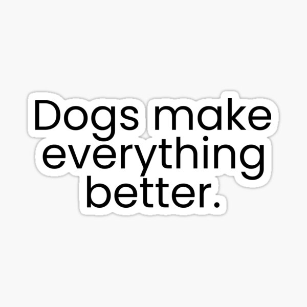Item preview, Dogs Make Everything Better - Cute Dog Lover Quote for Pet Owners & Animal Enthusiasts designed and sold by YourChoiceArt.
