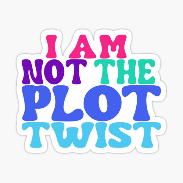 I AM NOT THE PLOT TWIST Sticker