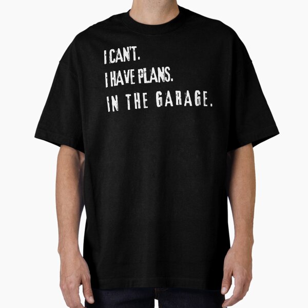 Item preview, I Can't – I Have Plans. In the Garage. designed and sold by MatthewStyle.