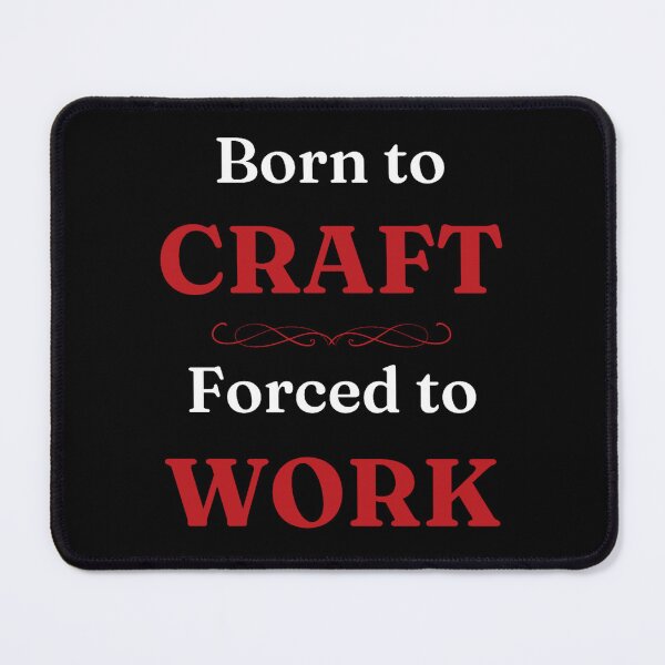 Item preview, Born to Craft, Forced to Work designed and sold by DixieGirlStudio.