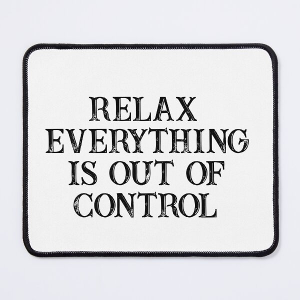Item preview, RELAX.. EVERYTHING IS OUT OF CONTROL  designed and sold by Paper Drip.