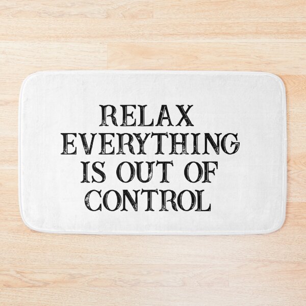 Item preview, RELAX.. EVERYTHING IS OUT OF CONTROL  designed and sold by Paper Drip.