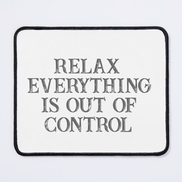 Item preview, RELAX.. EVERYTHING IS OUT OF CONTROL designed and sold by Paper Drip.