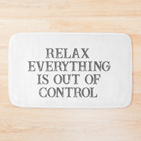 Item preview, RELAX.. EVERYTHING IS OUT OF CONTROL  designed and sold by Paper Drip.