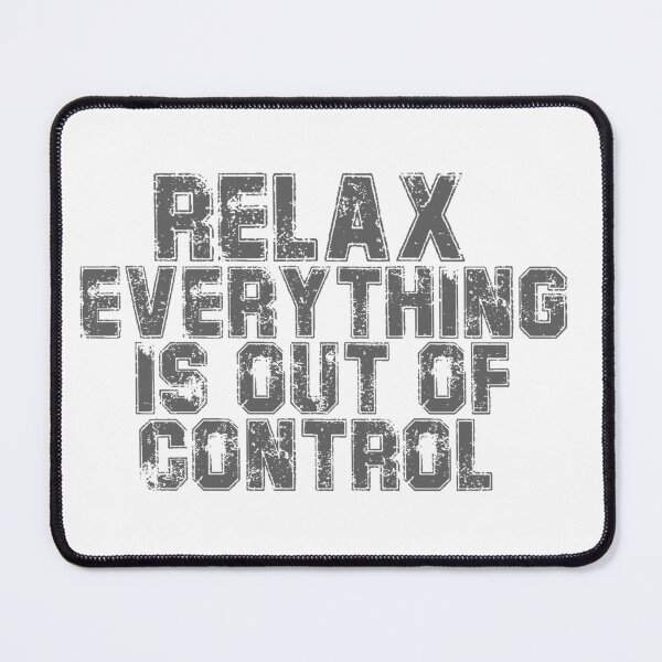 Item preview, RELAX.. EVERYTHING IS OUT OF CONTROL  designed and sold by Paper Drip.
