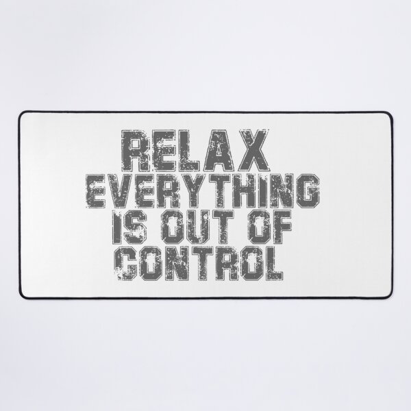 Item preview, RELAX.. EVERYTHING IS OUT OF CONTROL designed and sold by Paper Drip.