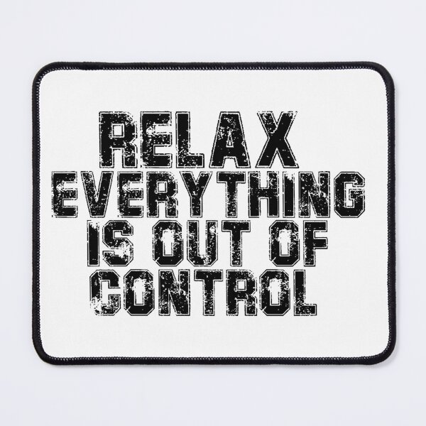 Item preview, RELAX.. EVERYTHING IS OUT OF CONTROL designed and sold by Paper Drip.