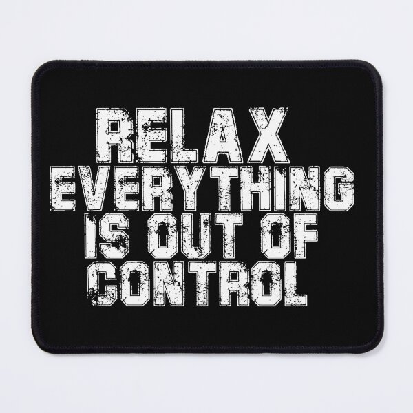 Item preview, RELAX.. EVERYTHING IS OUT OF CONTROL designed and sold by Paper Drip.