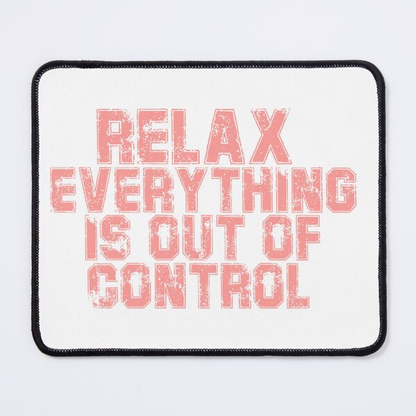 Item preview, RELAX.. EVERYTHING IS OUT OF CONTROL designed and sold by Paper Drip.