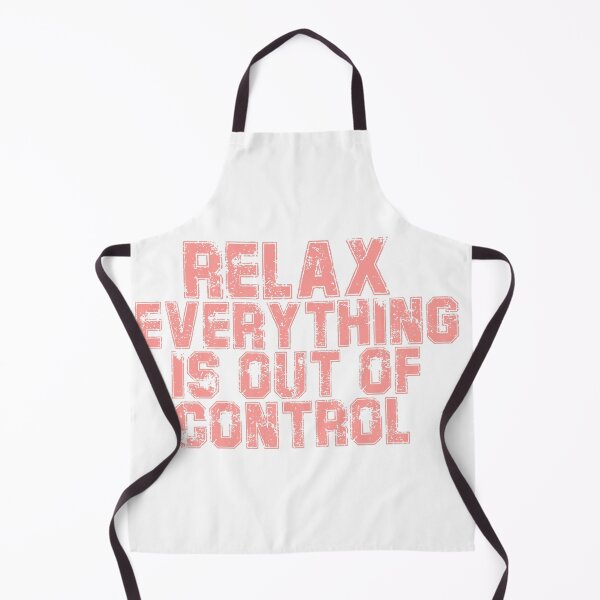 Item preview, RELAX.. EVERYTHING IS OUT OF CONTROL designed and sold by Paper Drip.