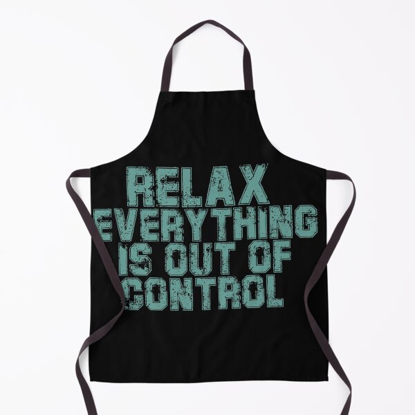 Item preview, RELAX.. EVERYTHING IS OUT OF CONTROL designed and sold by Paper Drip.