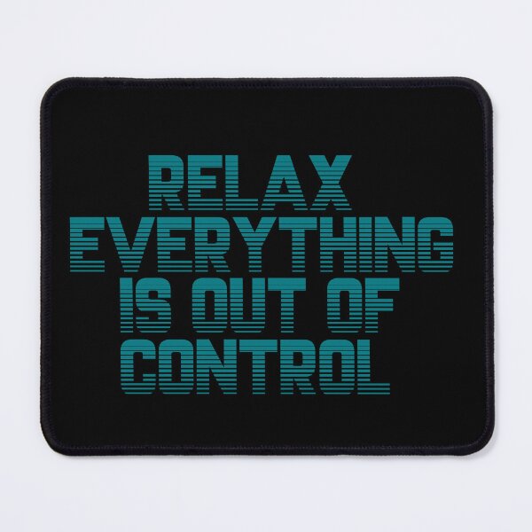 Item preview, RELAX.. EVERYTHING IS OUT OF CONTROL  designed and sold by Paper Drip.