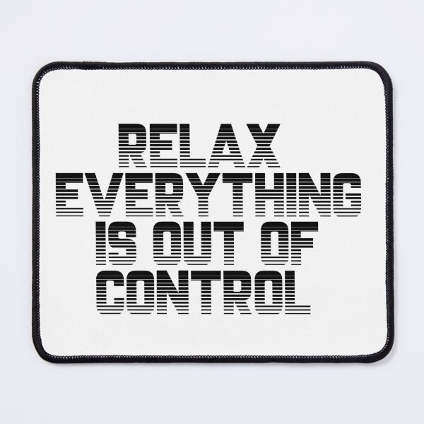 Item preview, RELAX.. EVERYTHING IS OUT OF CONTROL designed and sold by Paper Drip.