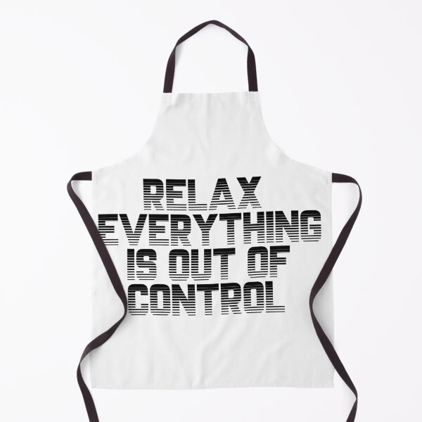 Item preview, RELAX.. EVERYTHING IS OUT OF CONTROL designed and sold by Paper Drip.