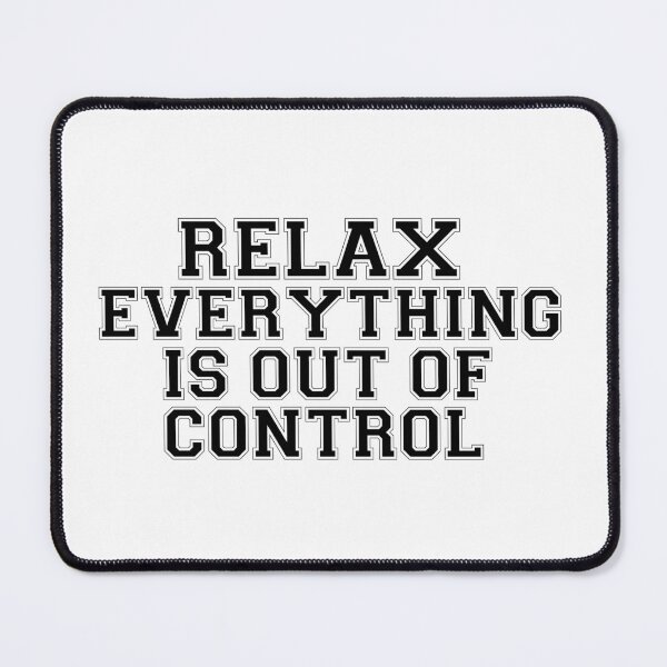 Item preview, RELAX.. EVERYTHING IS OUT OF CONTROL  designed and sold by Paper Drip.