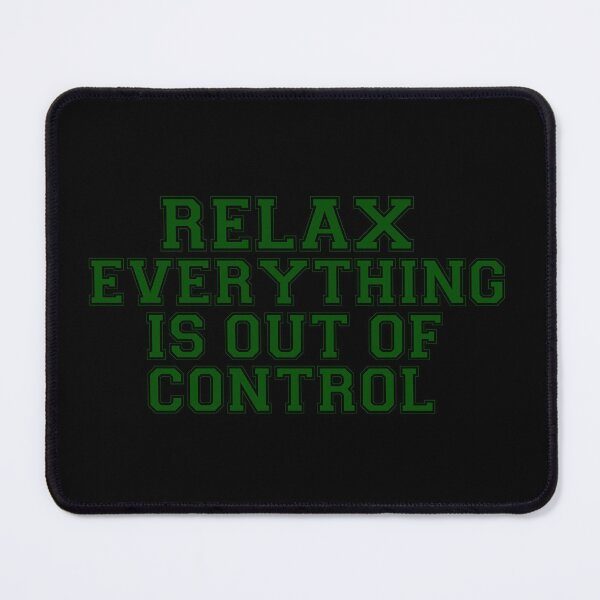 Item preview, RELAX.. EVERYTHING IS OUT OF CONTROL  designed and sold by Paper Drip.