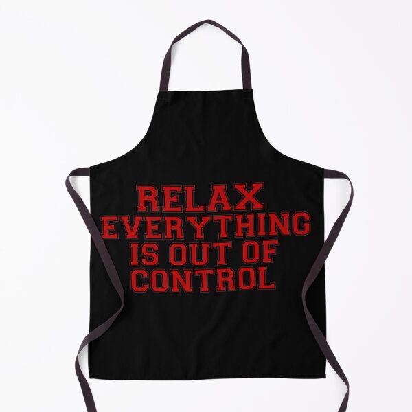 Item preview, RELAX.. EVERYTHING IS OUT OF CONTROL designed and sold by Paper Drip.