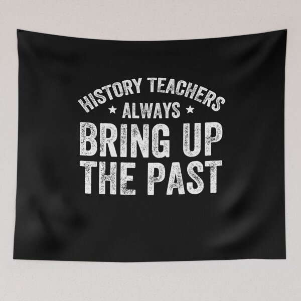 Item preview, History teachers always bring up the past - Funny History Teacher designed and sold by Captain Mood.