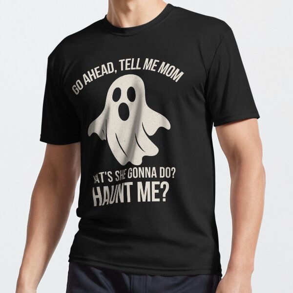 Item preview, GO AHEAD, TELL ME MOM WHAT'S SHE GONNA DO? HAUNT ME? designed and sold by Adamin2025.