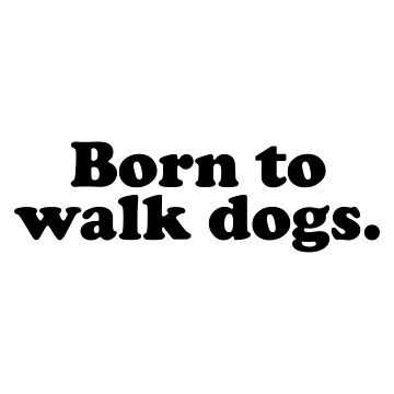 Artwork thumbnail, Born to walk dogs. by K9ish