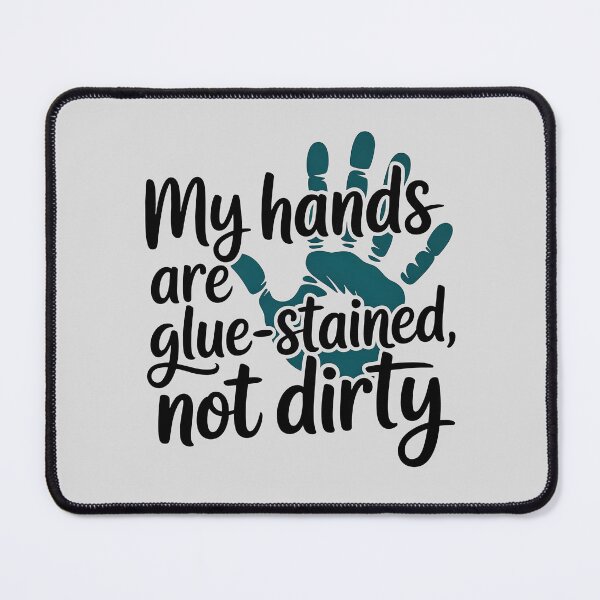 Item preview, My hands are glue-stained, not dirty designed and sold by Jollys-ArtShop.