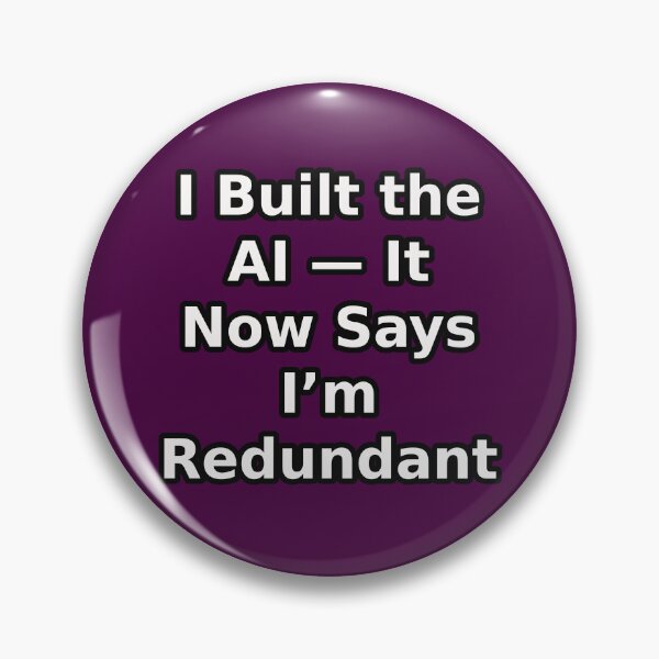 Item preview, I Built the AI – It now Says I’m Redundant | Tech Irony Meme designed and sold by PunArtistry.