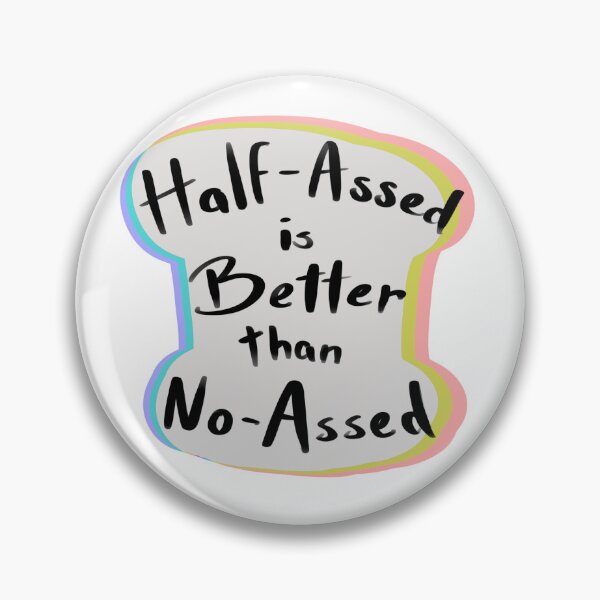 Item preview, Half-Assed is better then No-Assed designed and sold by Cleo Thompson.