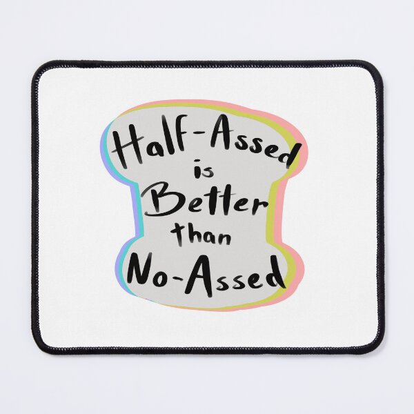Item preview, Half-Assed is better then No-Assed designed and sold by Cleo Thompson.