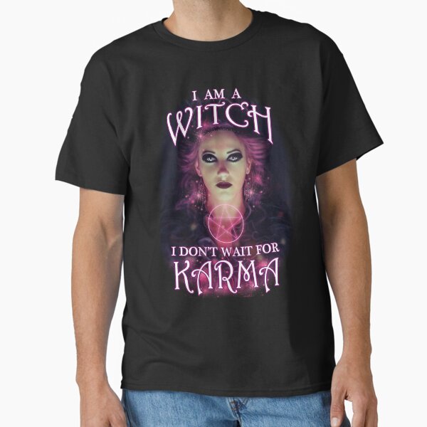 I Am A Witch I Don't Wait For Karma Classic T-Shirt