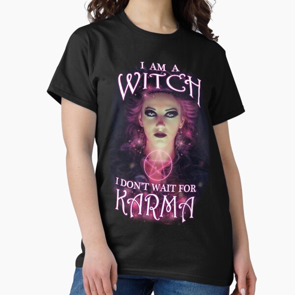 I Am A Witch I Don't Wait For Karma Classic T-Shirt