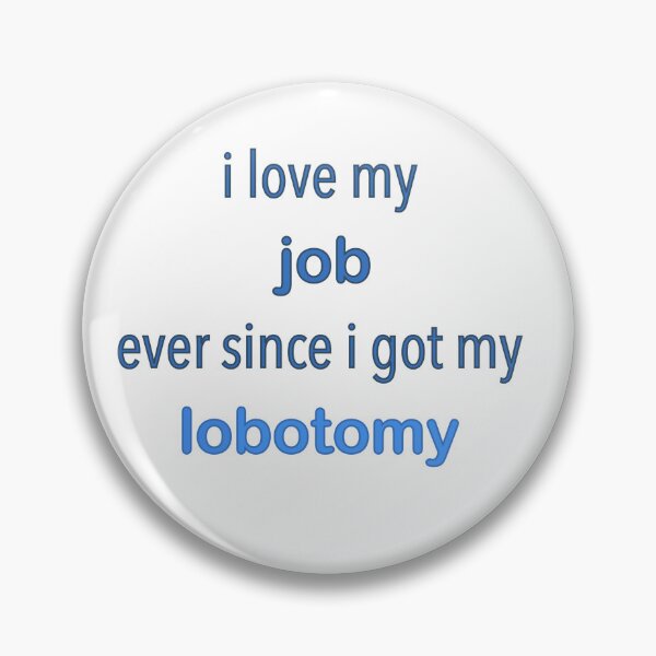 Item preview, I love my job ever since getting my lobotomy designed and sold by Hannahrose96.
