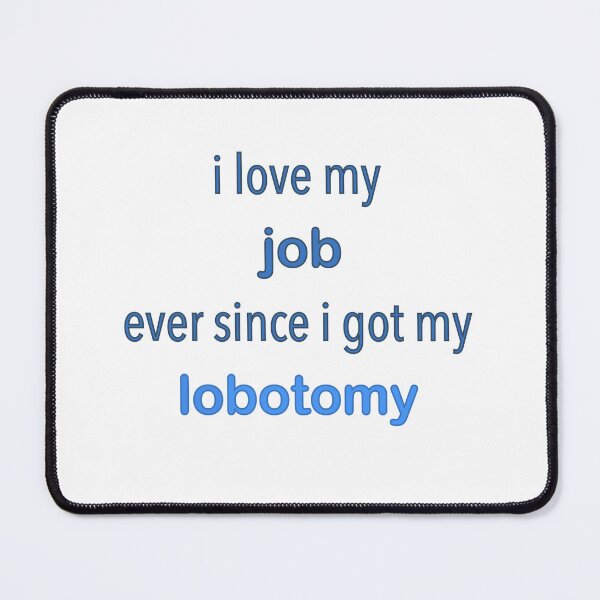 Item preview, I love my job ever since getting my lobotomy designed and sold by Hannahrose96.