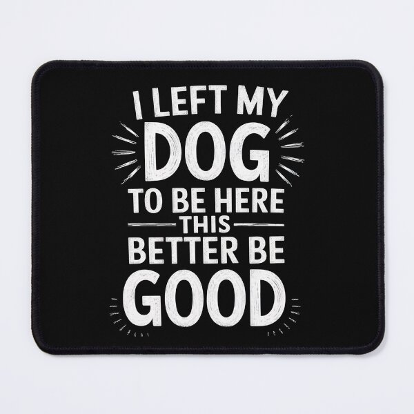 Item preview, I Left My Dog To Be Here This Better Be Good  designed and sold by ZAIKY DREAMS.