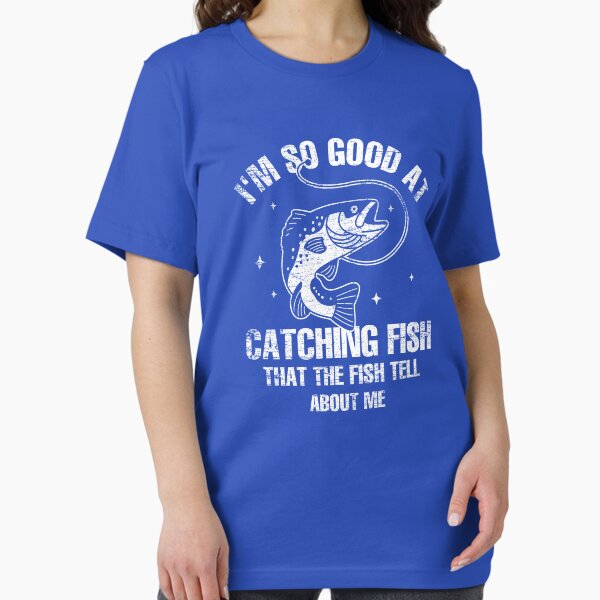 Item preview, I'm So Good At Catching Fish That The Fish Tell Stories designed and sold by NQArtist.