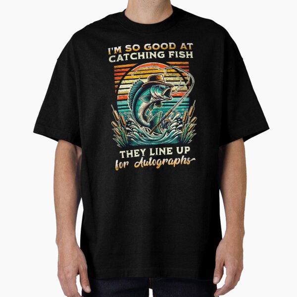 Item preview, I'm So Good at Catching Fish They Line Up for Autographs Funny Fishing Gift designed and sold by in2shirts.