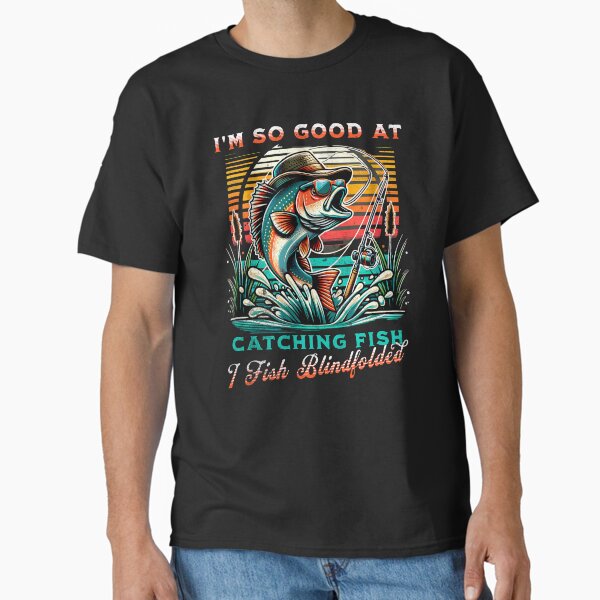 Item preview, I'm So Good at Catching Fish I Fish Blindfolded Funny Fishing Gift designed and sold by in2shirts.