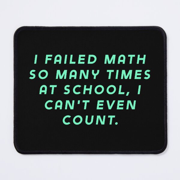 Item preview, I failed math so many times at school, I can't even count. designed and sold by Nomad-Maynard.